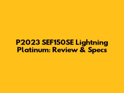 P2023 SEF150SE Lightning Platinum: Review & Specs