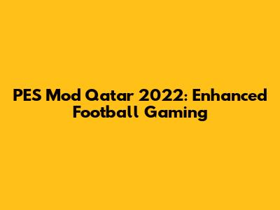 PES Mod Qatar 2022: Enhanced Football Gaming