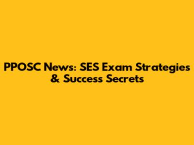 PPOSC News: SES Exam Strategies & Success Secrets