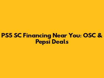 PS5 SC Financing Near You: OSC & Pepsi Deals