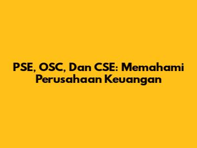 PSE, OSC, Dan CSE: Memahami Perusahaan Keuangan