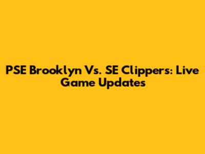 PSE Brooklyn Vs. SE Clippers: Live Game Updates