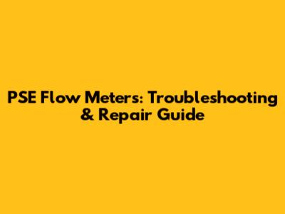 PSE Flow Meters: Troubleshooting & Repair Guide