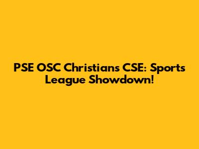 PSE OSC Christians CSE: Sports League Showdown!
