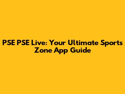 PSE PSE Live: Your Ultimate Sports Zone App Guide