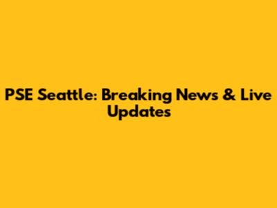 PSE Seattle: Breaking News & Live Updates