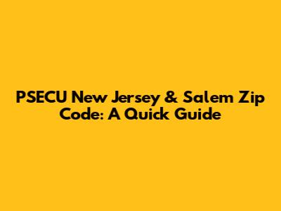 PSECU New Jersey & Salem Zip Code: A Quick Guide
