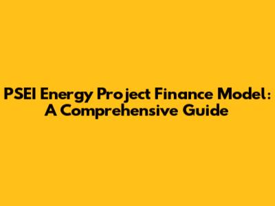 PSEI Energy Project Finance Model: A Comprehensive Guide