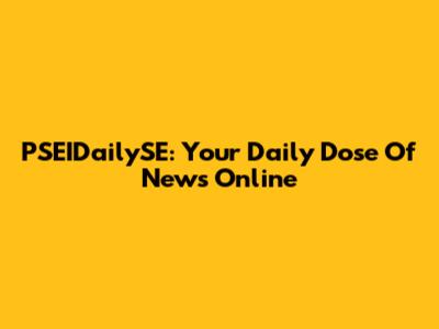 PSEIDailySE: Your Daily Dose Of News Online