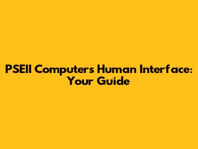 PSEII Computer's Human Interface: Your Guide