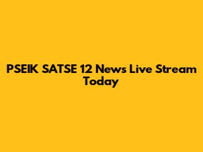 PSEIK SATSE 12 News Live Stream Today