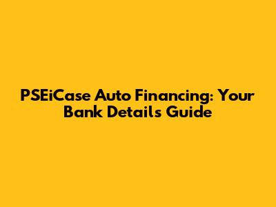 PSEiCase Auto Financing: Your Bank Details Guide