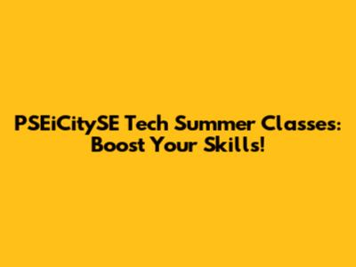PSEiCitySE Tech Summer Classes: Boost Your Skills!