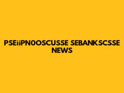PSEiiPN0OSCUSSE SEBANKSCSSE NEWS