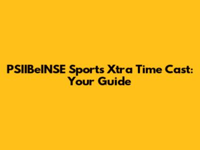 PSIIBeINSE Sports Xtra Time Cast: Your Guide