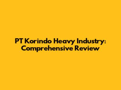 PT Korindo Heavy Industry: Comprehensive Review