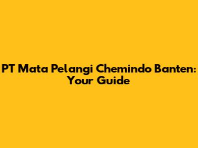 PT Mata Pelangi Chemindo Banten: Your Guide