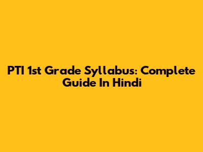 PTI 1st Grade Syllabus: Complete Guide In Hindi