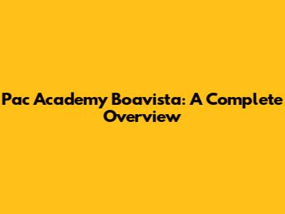 Pac Academy Boavista: A Complete Overview
