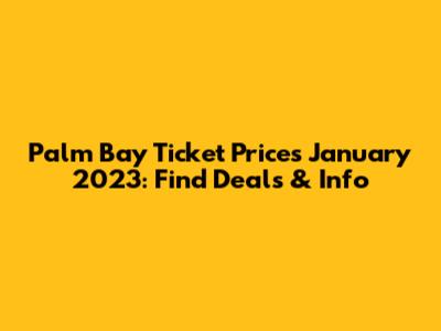 Palm Bay Ticket Prices January 2023: Find Deals & Info