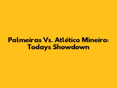 Palmeiras Vs. Atlético Mineiro: Today's Showdown