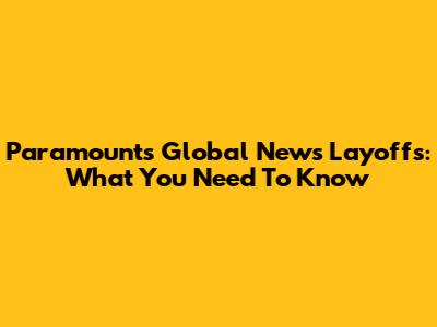 Paramount's Global News Layoffs: What You Need To Know
