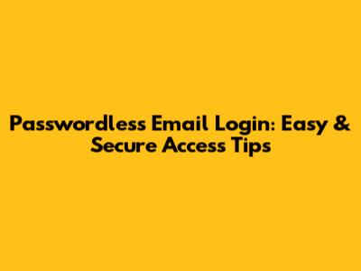 Passwordless Email Login: Easy & Secure Access Tips
