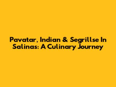 Pavatar, Indian & Segrillse In Salinas: A Culinary Journey