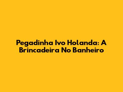 Pegadinha Ivo Holanda: A Brincadeira No Banheiro