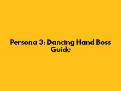 Persona 3: Dancing Hand Boss Guide