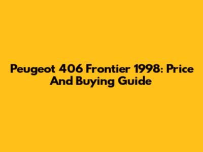 Peugeot 406 Frontier 1998: Price And Buying Guide