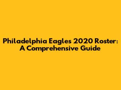 Philadelphia Eagles 2020 Roster: A Comprehensive Guide