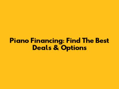 Piano Financing: Find The Best Deals & Options