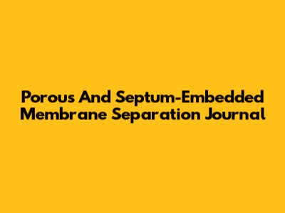 Porous And Septum-Embedded Membrane Separation Journal
