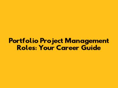 Portfolio Project Management Roles: Your Career Guide
