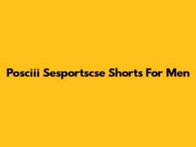Posciii Sesportscse Shorts For Men