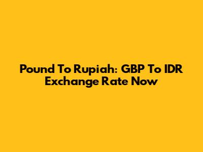 Pound To Rupiah: GBP To IDR Exchange Rate Now