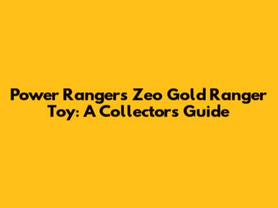 Power Rangers Zeo Gold Ranger Toy: A Collector's Guide