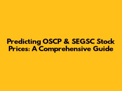 Predicting OSCP & SEGSC Stock Prices: A Comprehensive Guide