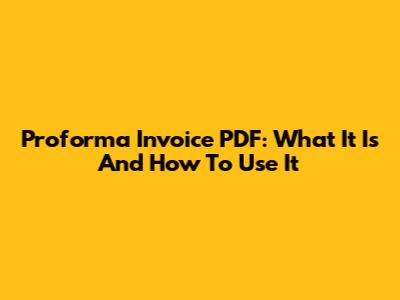 Proforma Invoice PDF: What It Is And How To Use It
