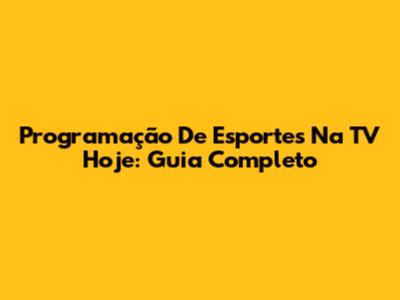 Programação De Esportes Na TV Hoje: Guia Completo
