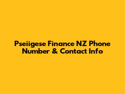 Pseiigese Finance NZ Phone Number & Contact Info