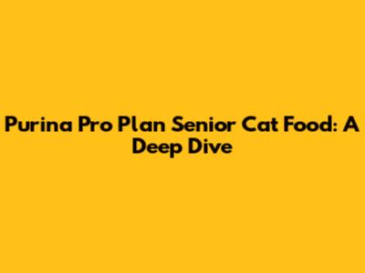 Purina Pro Plan Senior Cat Food: A Deep Dive