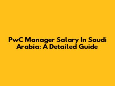 PwC Manager Salary In Saudi Arabia: A Detailed Guide