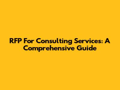 RFP For Consulting Services: A Comprehensive Guide