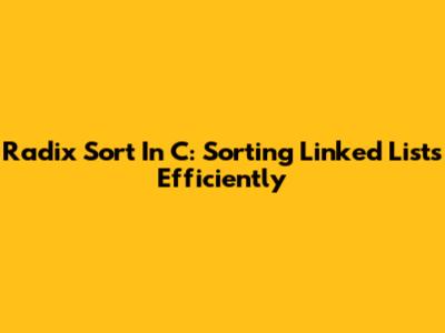 Radix Sort In C: Sorting Linked Lists Efficiently