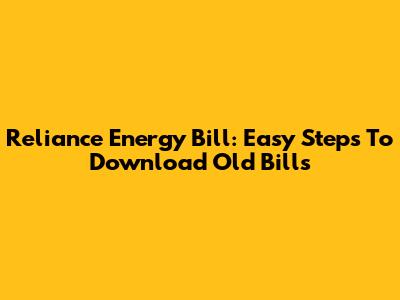 Reliance Energy Bill: Easy Steps To Download Old Bills