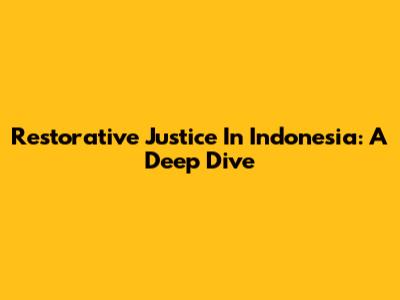 Restorative Justice In Indonesia: A Deep Dive