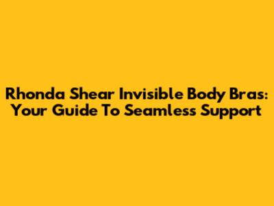 Rhonda Shear Invisible Body Bras: Your Guide To Seamless Support