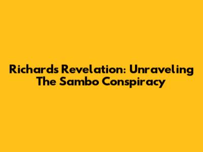 Richard's Revelation: Unraveling The Sambo Conspiracy